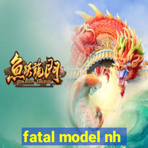 fatal model nh